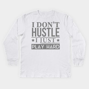 I Don't Hustle, I Just Play Hard Kids Long Sleeve T-Shirt